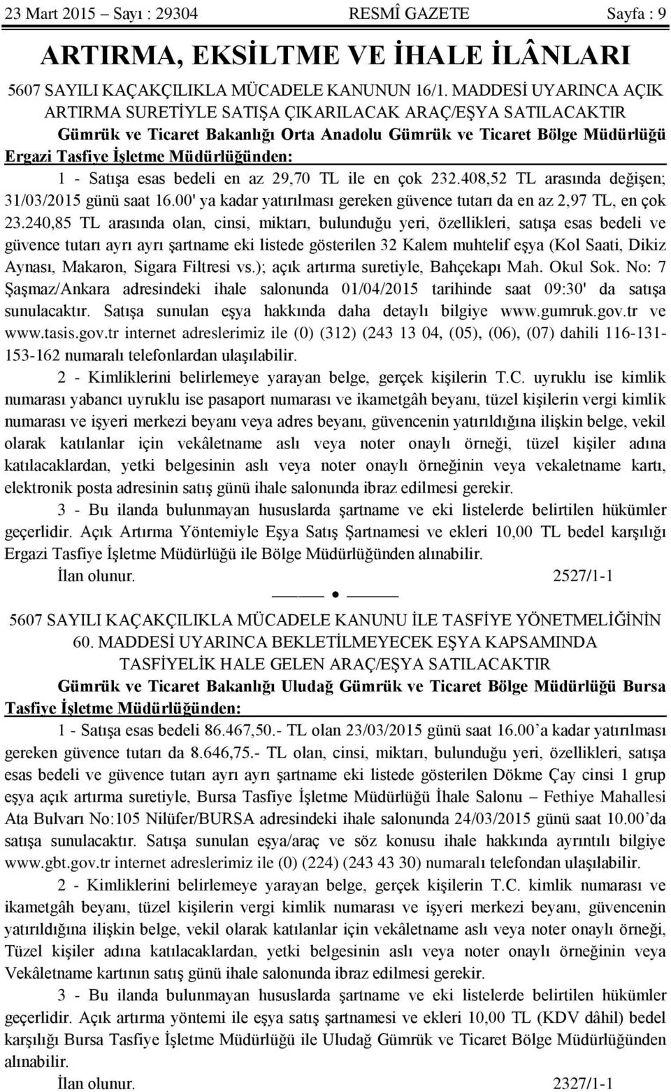 Satışa esas bedeli en az 29,70 TL ile en çok 232.408,52 TL arasında değişen; 31/03/2015 günü saat 16.00' ya kadar yatırılması gereken güvence tutarı da en az 2,97 TL, en çok 23.