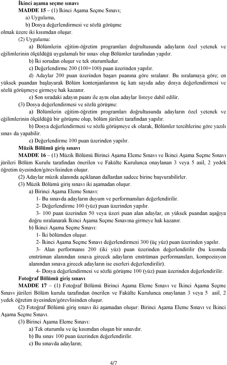 b) İki sorudan oluşur ve tek oturumludur. c) Değerlendirme 200 (100+100) puan üzerinden yapılır. d) Adaylar 200 puan üzerinden başarı puanına göre sıralanır.