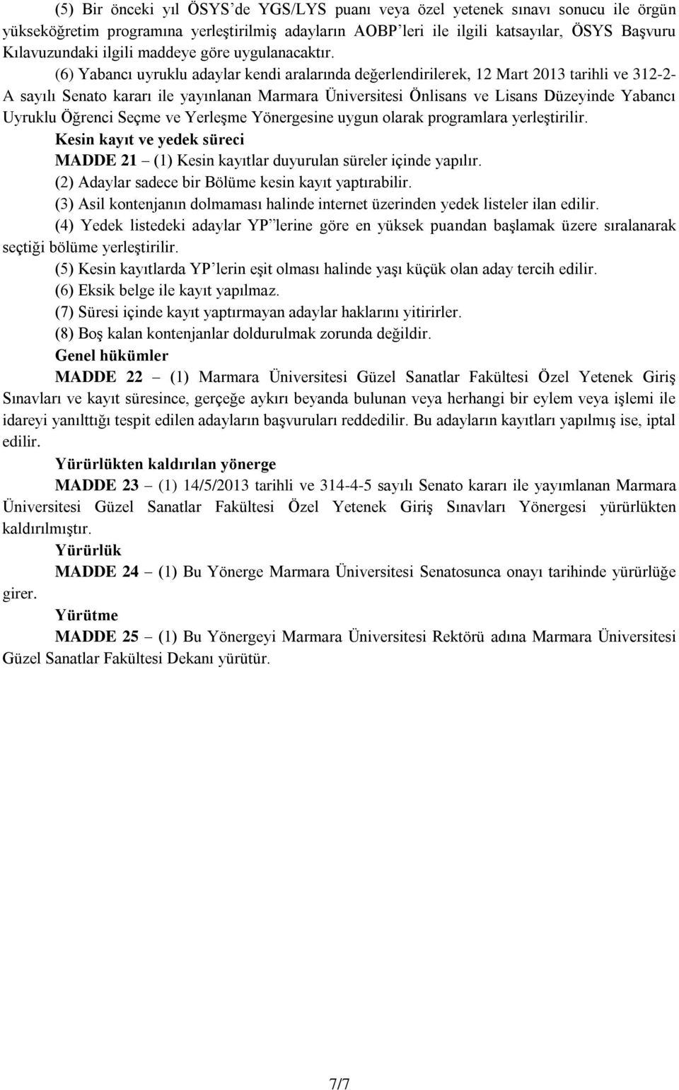 (6) Yabancı uyruklu adaylar kendi aralarında değerlendirilerek, 12 Mart 2013 tarihli ve 312-2- A sayılı Senato kararı ile yayınlanan Marmara Üniversitesi Önlisans ve Lisans Düzeyinde Yabancı Uyruklu