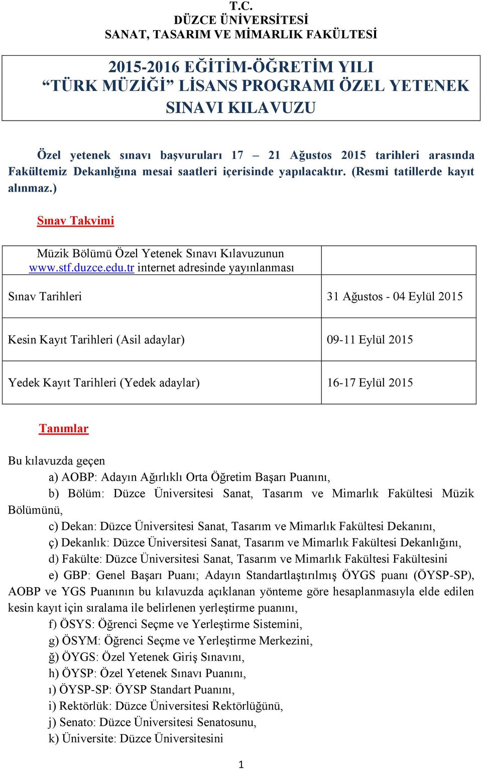 tr internet adresinde yayınlanması Sınav Tarihleri 31 Ağustos - 04 Eylül 2015 Kesin Kayıt Tarihleri (Asil adaylar) 09-11 Eylül 2015 Yedek Kayıt Tarihleri (Yedek adaylar) 16-17 Eylül 2015 Tanımlar Bu