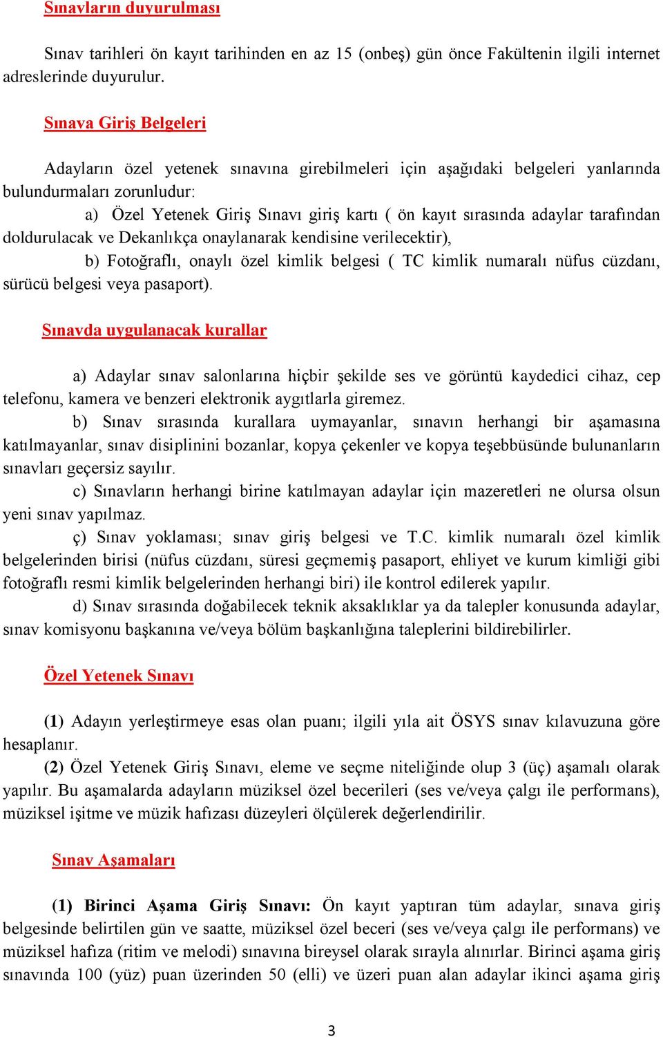 adaylar tarafından doldurulacak ve Dekanlıkça onaylanarak kendisine verilecektir), b) Fotoğraflı, onaylı özel kimlik belgesi ( TC kimlik numaralı nüfus cüzdanı, sürücü belgesi veya pasaport).