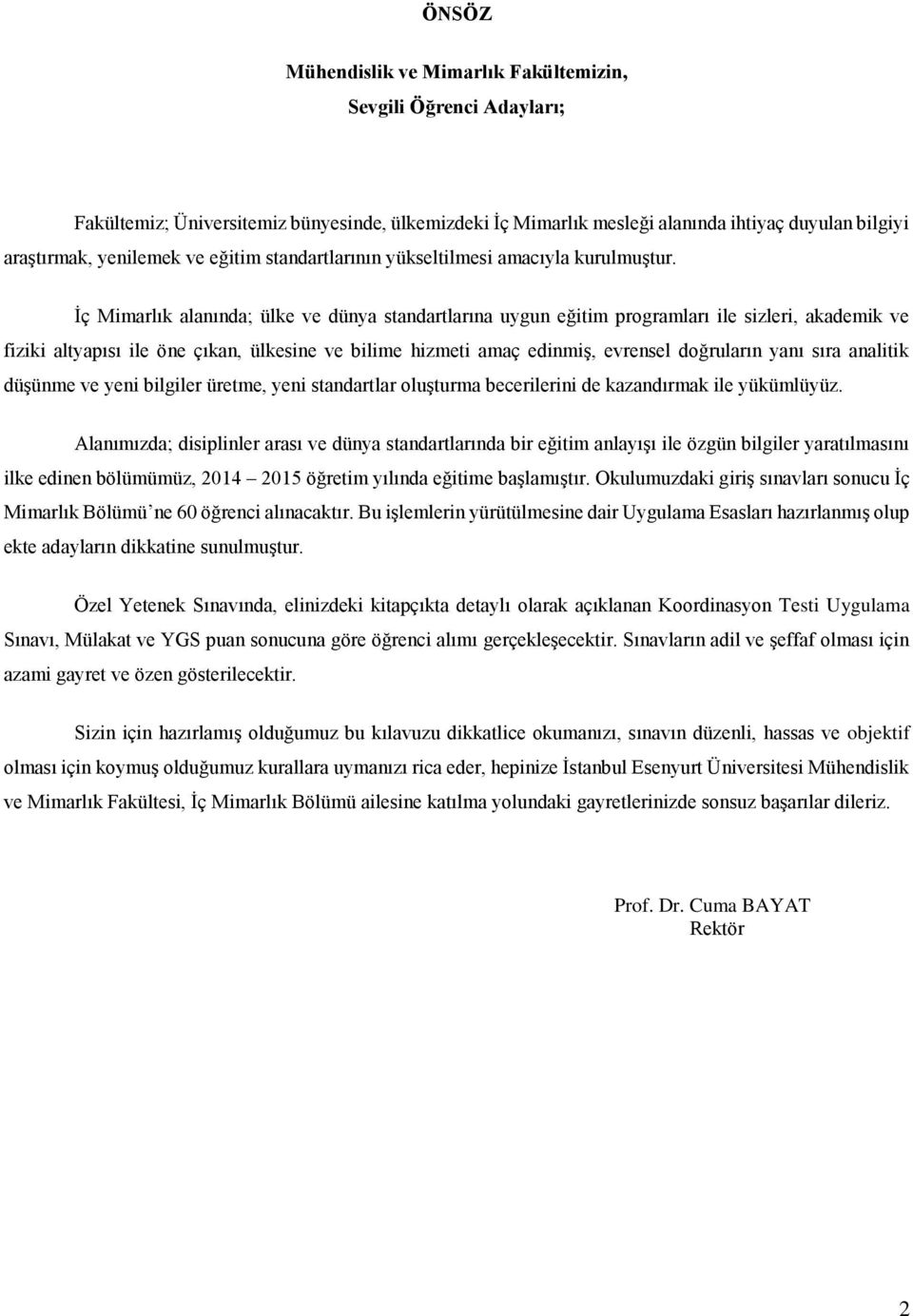 İç Mimarlık alanında; ülke ve dünya standartlarına uygun eğitim programları ile sizleri, akademik ve fiziki altyapısı ile öne çıkan, ülkesine ve bilime hizmeti amaç edinmiş, evrensel doğruların yanı