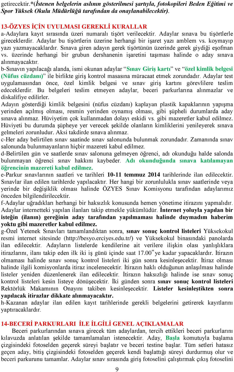 Adaylar bu tişörtlerin üzerine herhangi bir işaret yazı amblem vs. koymayıp yazı yazmayacaklardır. Sınava giren adayın gerek tişörtünün üzerinde gerek giydiği eşofman vs.