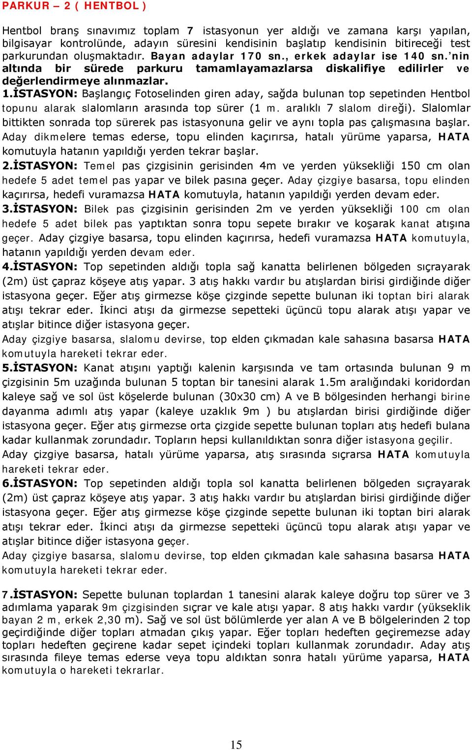 aralıklı 7 slalom direği). Slalomlar bittikten sonrada top sürerek pas istasyonuna gelir ve aynı topla pas çalışmasına başlar.