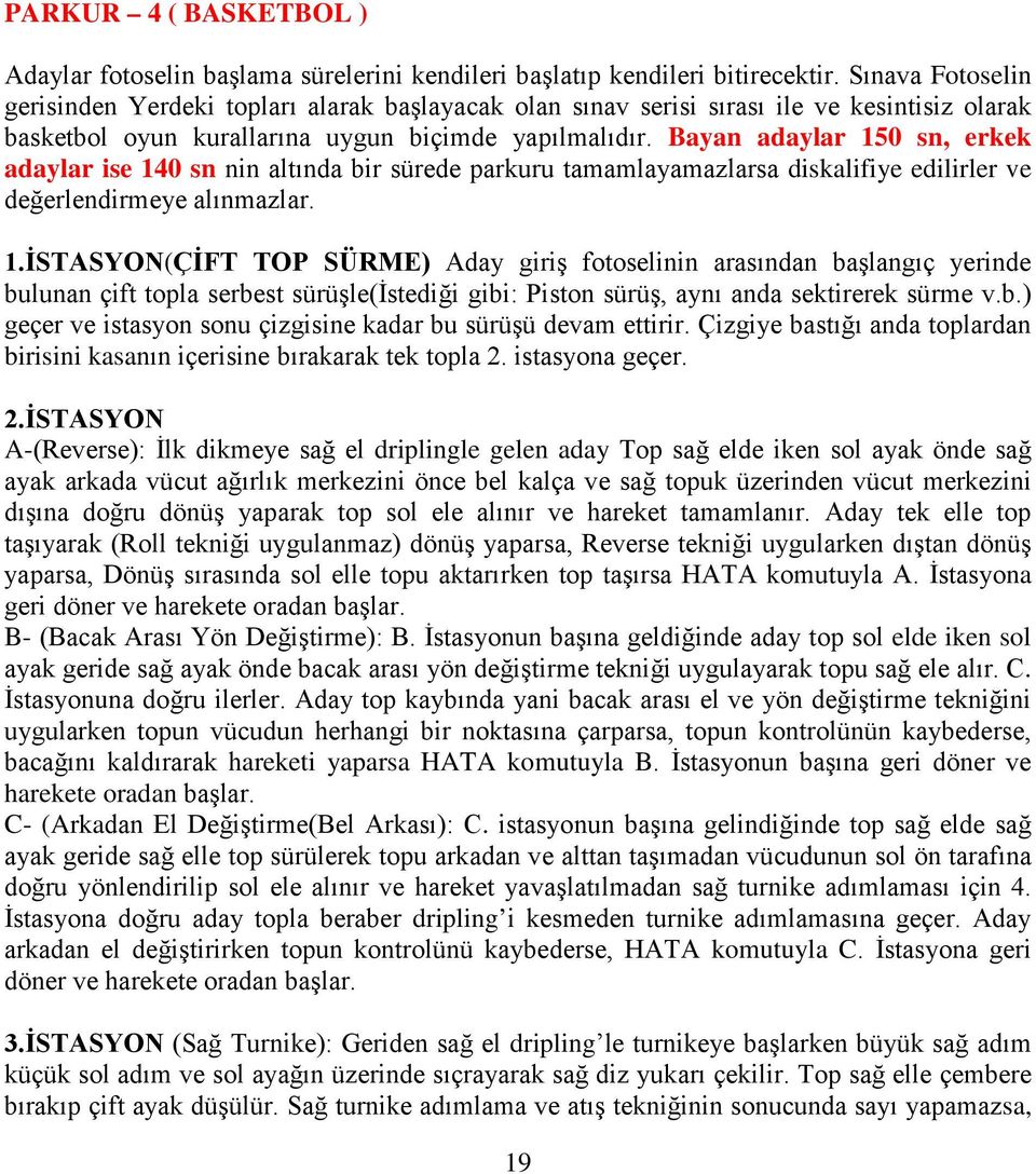 Bayan adaylar 150 sn, erkek adaylar ise 140 sn nin altında bir sürede parkuru tamamlayamazlarsa diskalifiye edilirler ve değerlendirmeye alınmazlar. 1.İSTASYON(ÇİFT TOP SÜRME) Aday giriş fotoselinin arasından başlangıç yerinde bulunan çift topla serbest sürüşle(istediği gibi: Piston sürüş, aynı anda sektirerek sürme v.