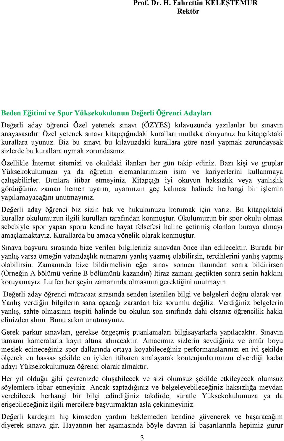 Biz bu sınavı bu kılavuzdaki kurallara göre nasıl yapmak zorundaysak sizlerde bu kurallara uymak zorundasınız. Özellikle İnternet sitemizi ve okuldaki ilanları her gün takip ediniz.