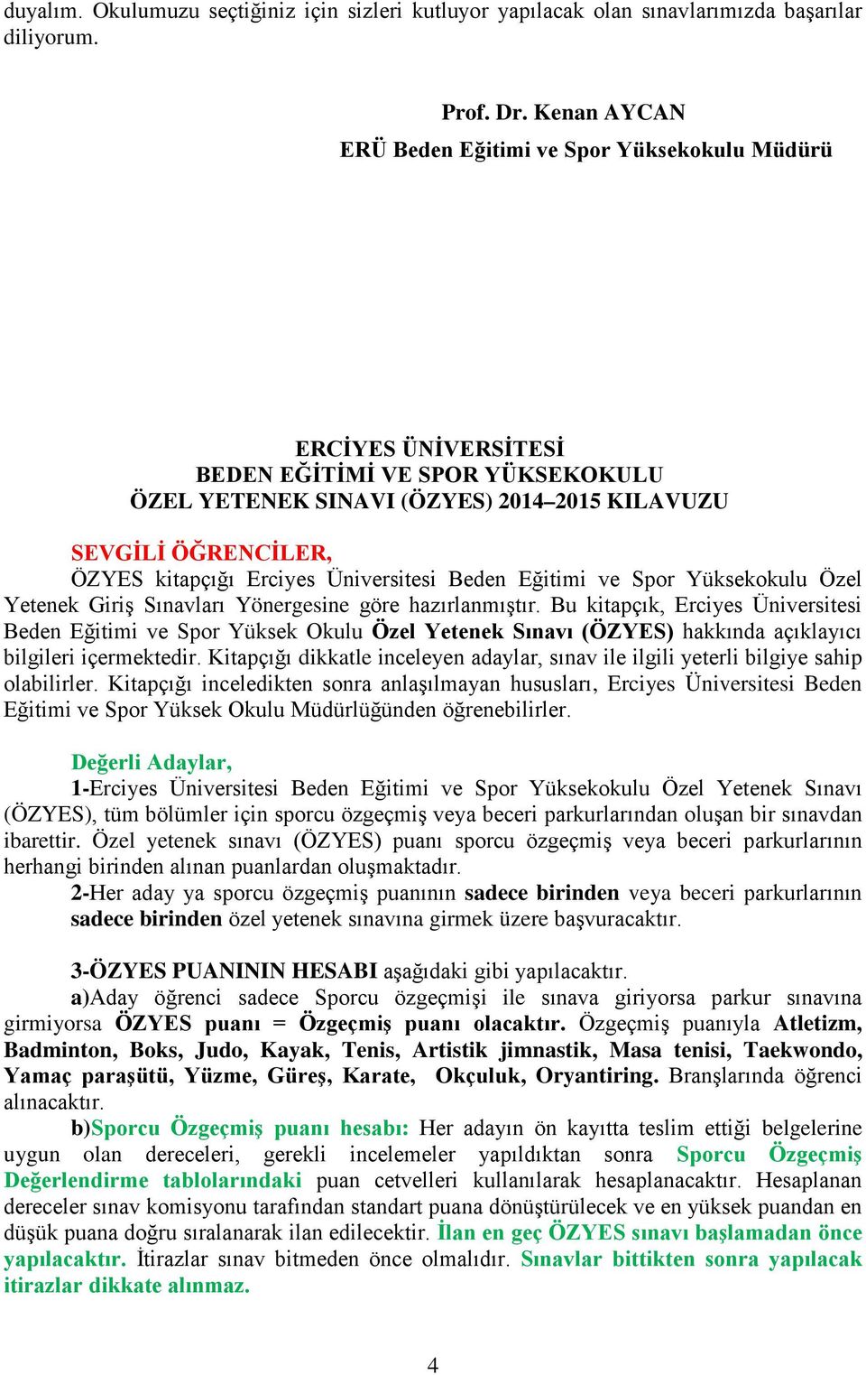 Erciyes Üniversitesi Beden Eğitimi ve Spor Yüksekokulu Özel Yetenek Giriş Sınavları Yönergesine göre hazırlanmıştır.