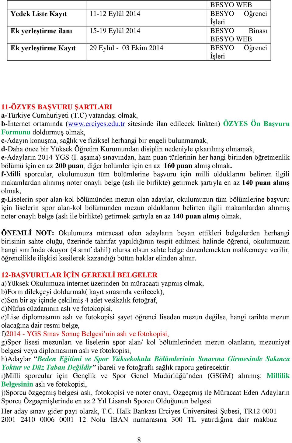 tr sitesinde ilan edilecek linkten) ÖZYES Ön Başvuru Formunu doldurmuş olmak, c-adayın konuşma, sağlık ve fiziksel herhangi bir engeli bulunmamak, d-daha önce bir Yüksek Öğretim Kurumundan disiplin