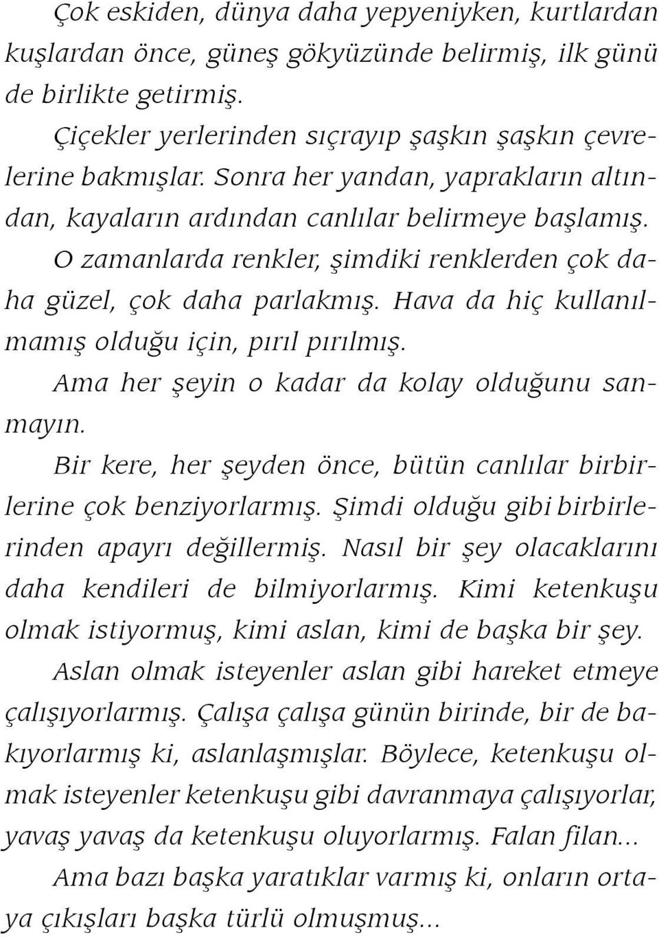 Hava da hiç kul la nılmamış olduğu için, pırıl pırılmış. Ama her şeyin o kadar da kolay olduğunu sanmayın. Bir kere, her şeyden önce, bütün canlılar bir birlerine çok benziyorlarmış.