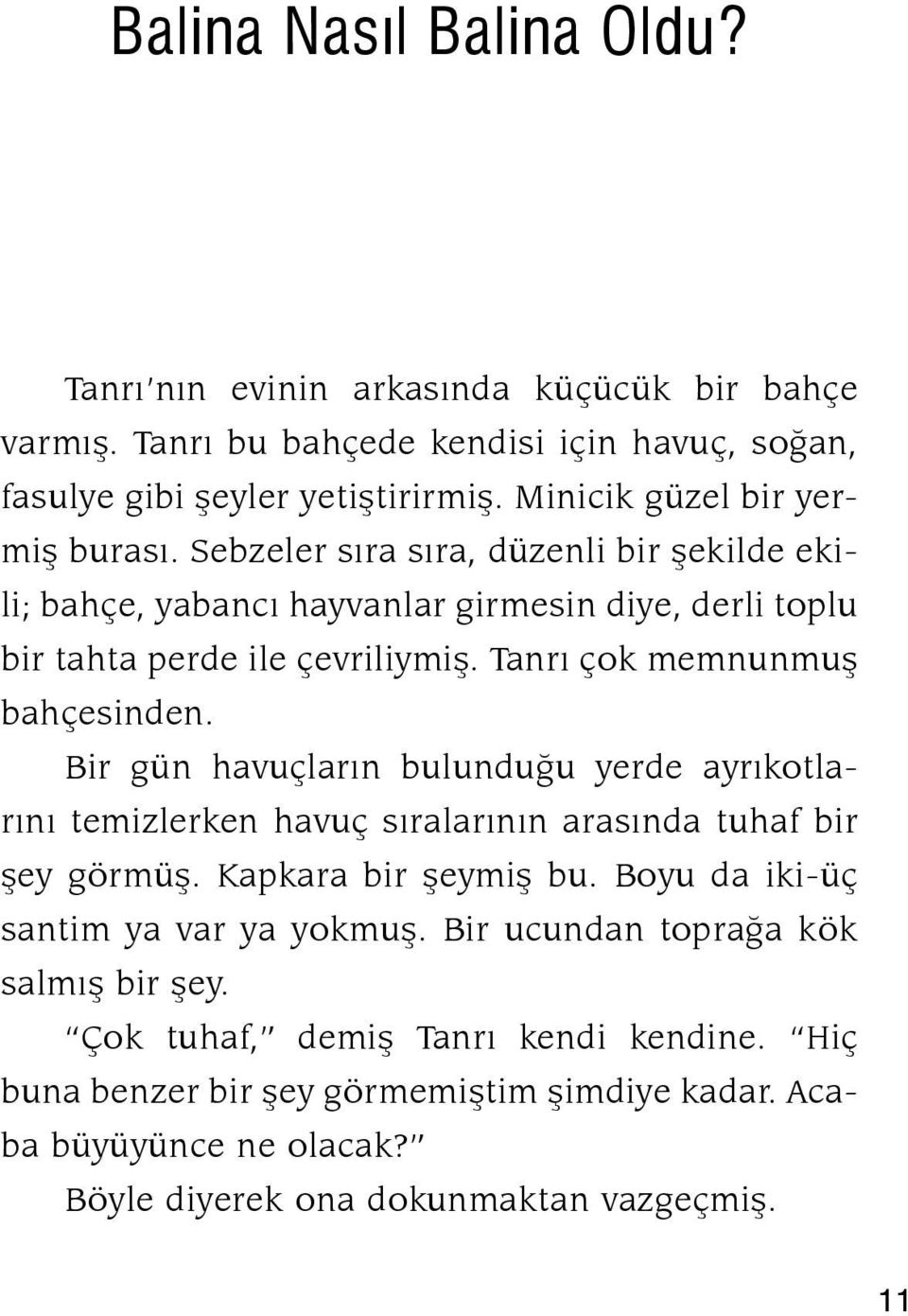 Tanrı çok memnunmuş bahçesinden. Bir gün havuçların bulunduğu yerde ayrıkotlarını te mizlerken havuç sıralarının arasında tuhaf bir şey görmüş. Kapkara bir şeymiş bu.