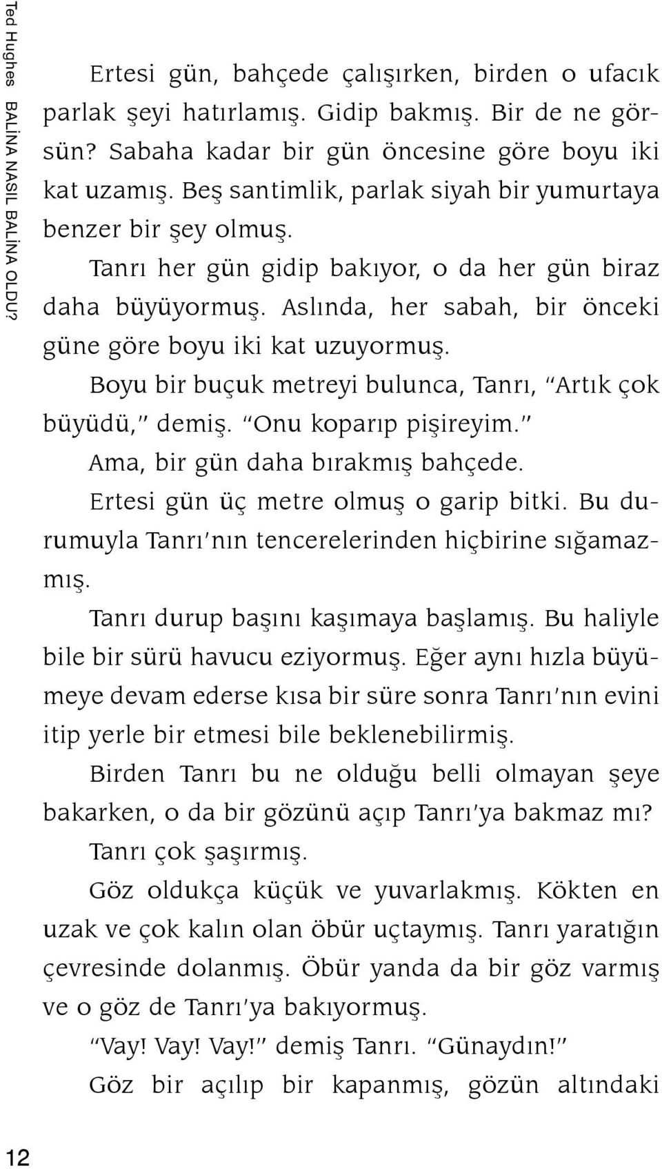 Boyu bir buçuk metreyi bulunca, Tanrı, Artık çok büyüdü, demiş. Onu koparıp pişireyim. Ama, bir gün daha bırakmış bahçede. Ertesi gün üç metre olmuş o garip bitki.