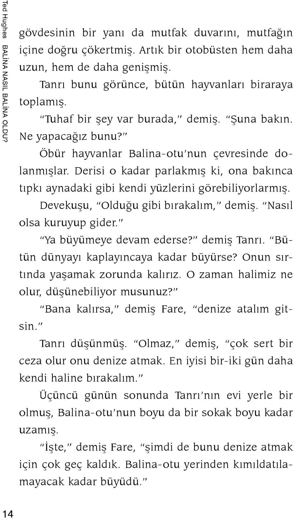 Derisi o kadar parlakmış ki, ona bakınca tıpkı aynadaki gi bi kendi yüzlerini görebiliyorlarmış. Devekuşu, Olduğu gibi bırakalım, demiş. Nasıl olsa kuruyup gider. Ya büyümeye devam ederse?