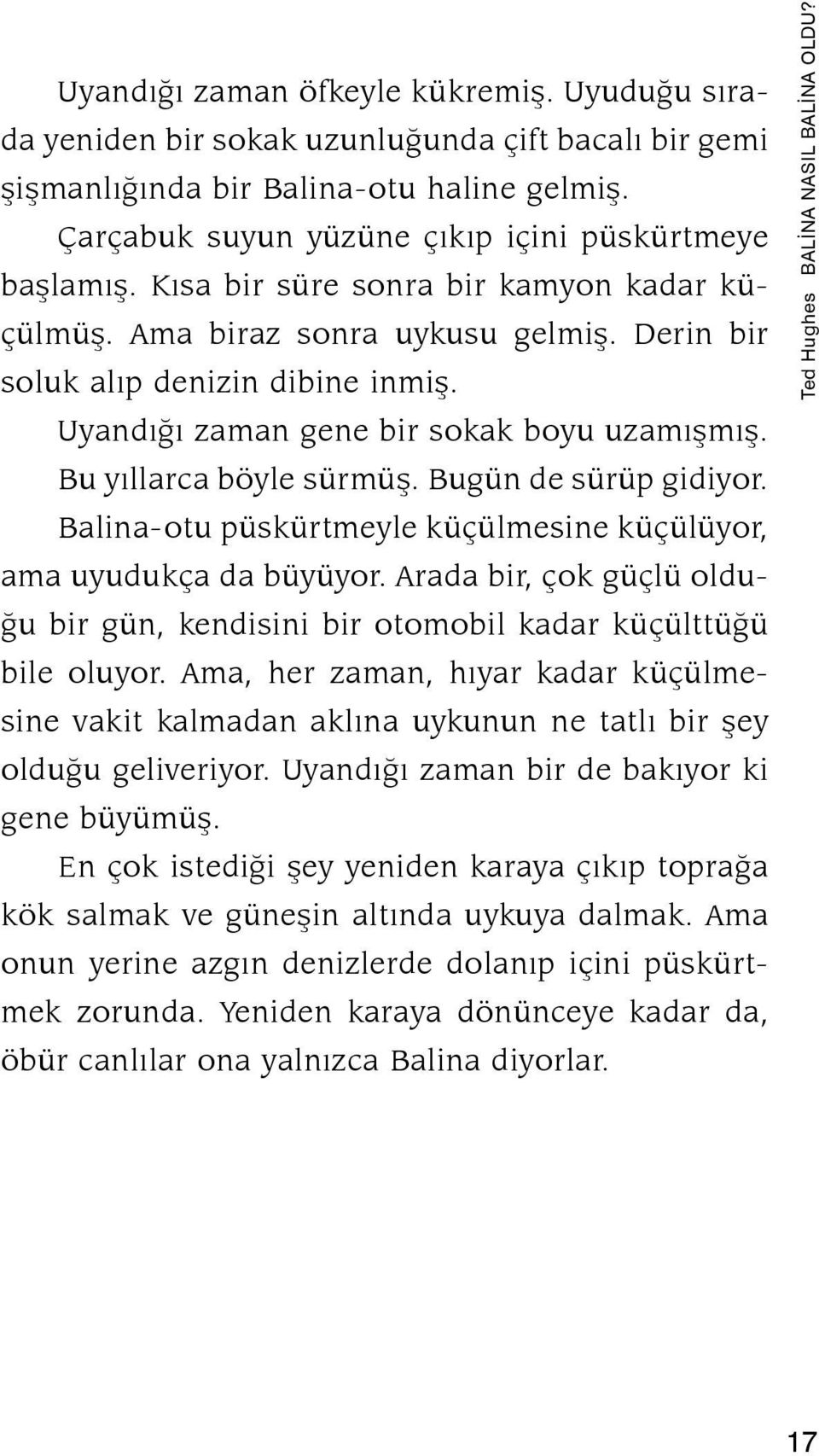 Bugün de sürüp gidiyor. Balina-otu püskürtmeyle küçülmesine küçülüyor, ama uyudukça da büyüyor. Arada bir, çok güçlü olduğu bir gün, kendisini bir otomobil kadar küçülttüğü bile oluyor.