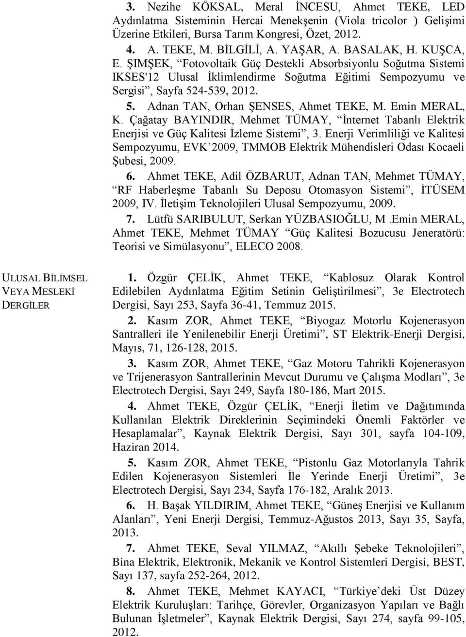 4-539, 2012. 5. Adnan TAN, Orhan ŞENSES, Ahmet TEKE, M. Emin MERAL, K. Çağatay BAYINDIR, Mehmet TÜMAY, İnternet Tabanlı Elektrik Enerjisi ve Güç Kalitesi İzleme Sistemi, 3.