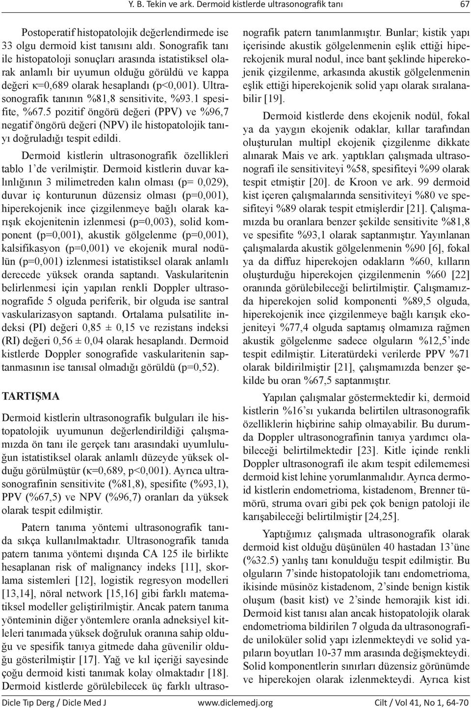 Ultrasonografik tanının %81,8 sensitivite, %93.1 spesifite, %67.5 pozitif öngörü değeri (PPV) ve %96,7 negatif öngörü değeri (NPV) ile histopatolojik tanıyı doğruladığı tespit edildi.