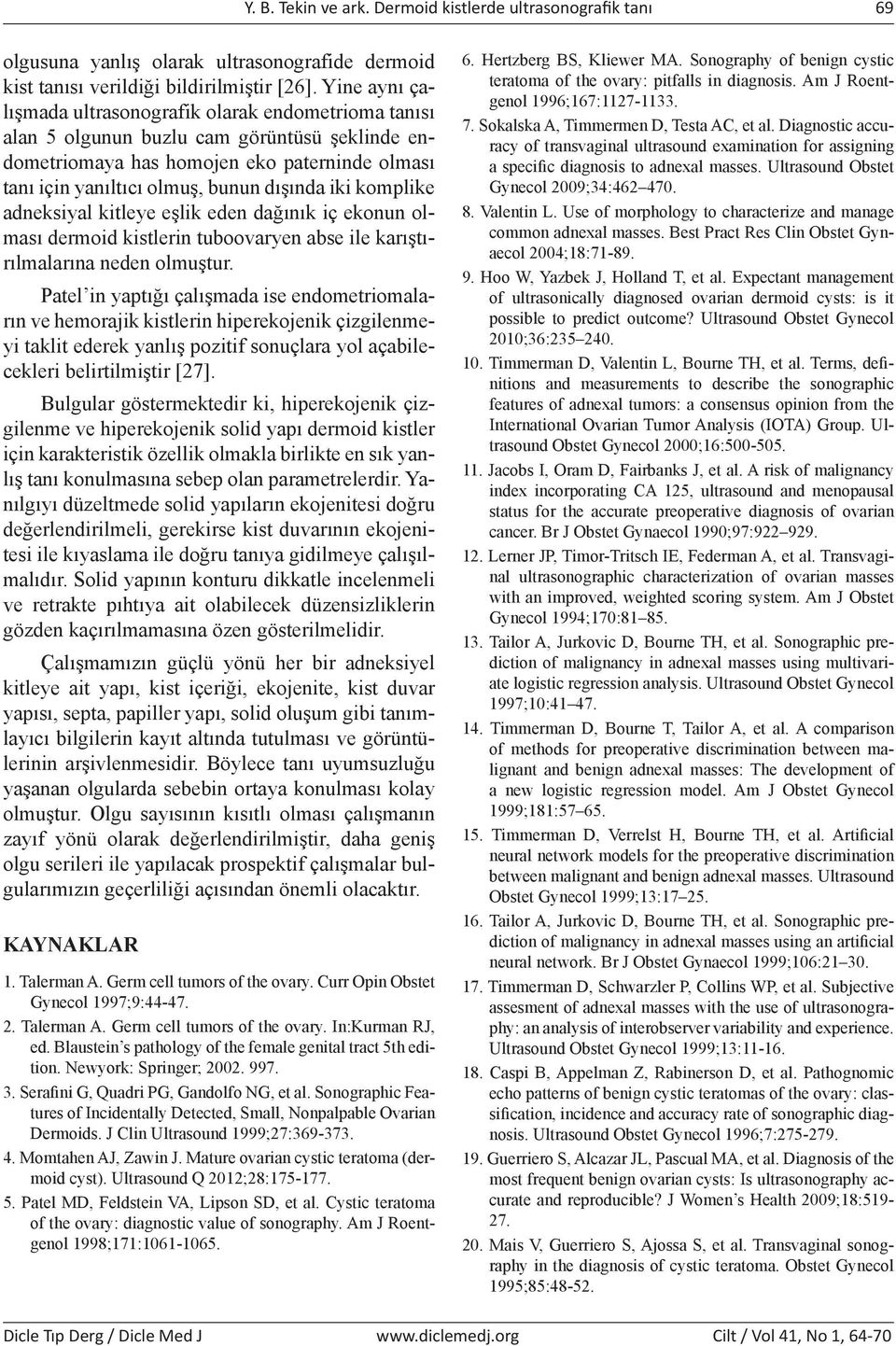 iki komplike adneksiyal kitleye eşlik eden dağınık iç ekonun olması dermoid kistlerin tuboovaryen abse ile karıştırılmalarına neden olmuştur.