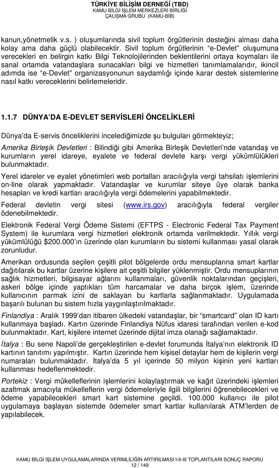 tanımlamalarıdır, ikincil adımda ise e-devlet organizasyonunun saydamlığı içinde karar destek sistemlerine nasıl katkı vereceklerini belirlemeleridir. 1.