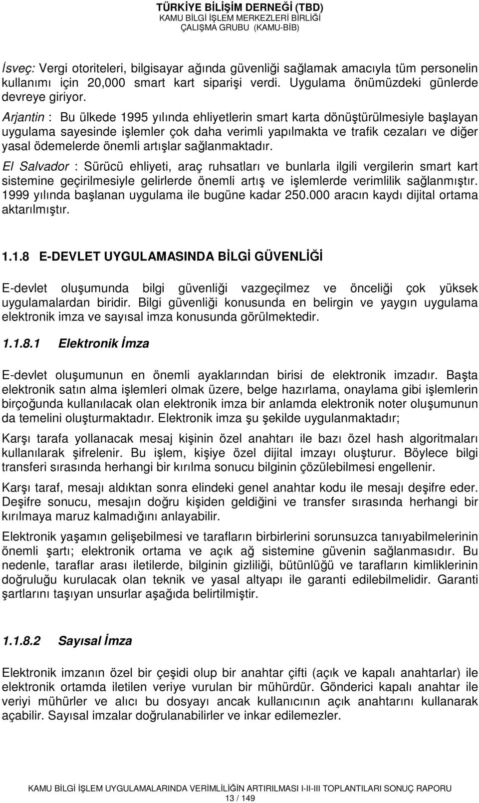 artışlar sağlanmaktadır. El Salvador : Sürücü ehliyeti, araç ruhsatları ve bunlarla ilgili vergilerin smart kart sistemine geçirilmesiyle gelirlerde önemli artış ve işlemlerde verimlilik sağlanmıştır.