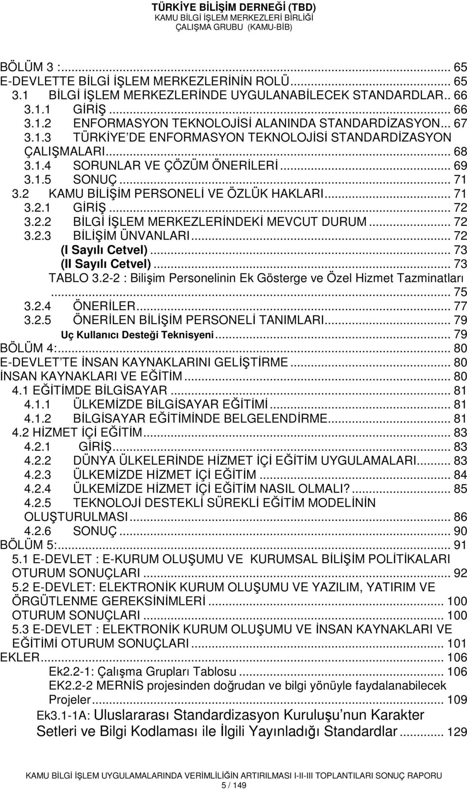 .. 72 3.2.2 BĐLGĐ ĐŞLEM MERKEZLERĐNDEKĐ MEVCUT DURUM... 72 3.2.3 BĐLĐŞĐM ÜNVANLARI... 72 (I Sayılı Cetvel)... 73 (II Sayılı Cetvel)... 73 TABLO 3.