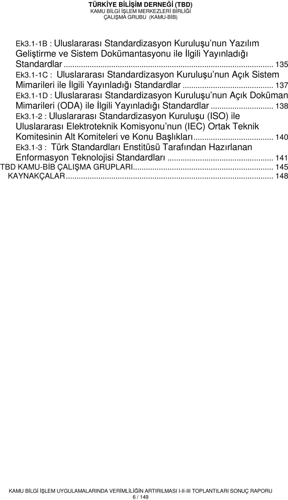 1-1D : Uluslararası Standardizasyon Kuruluşu nun Açık Doküman Mimarileri (ODA) ile Đlgili Yayınladığı Standardlar... 138 Ek3.