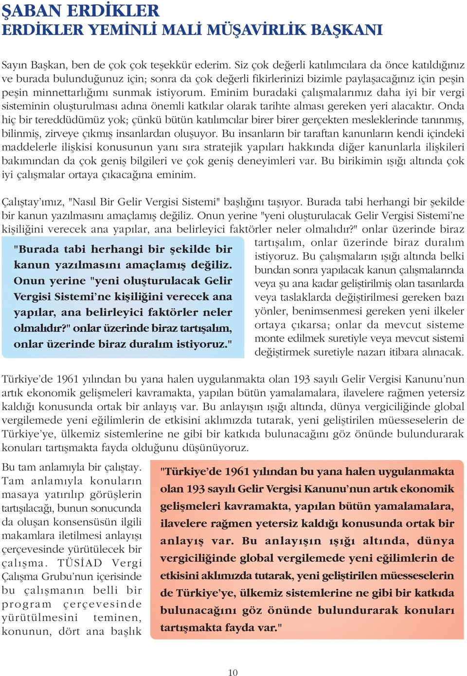 Eminim buradaki çalýþmalarýmýz daha iyi bir vergi sisteminin oluþturulmasý adýna önemli katkýlar olarak tarihte almasý gereken yeri alacaktýr.