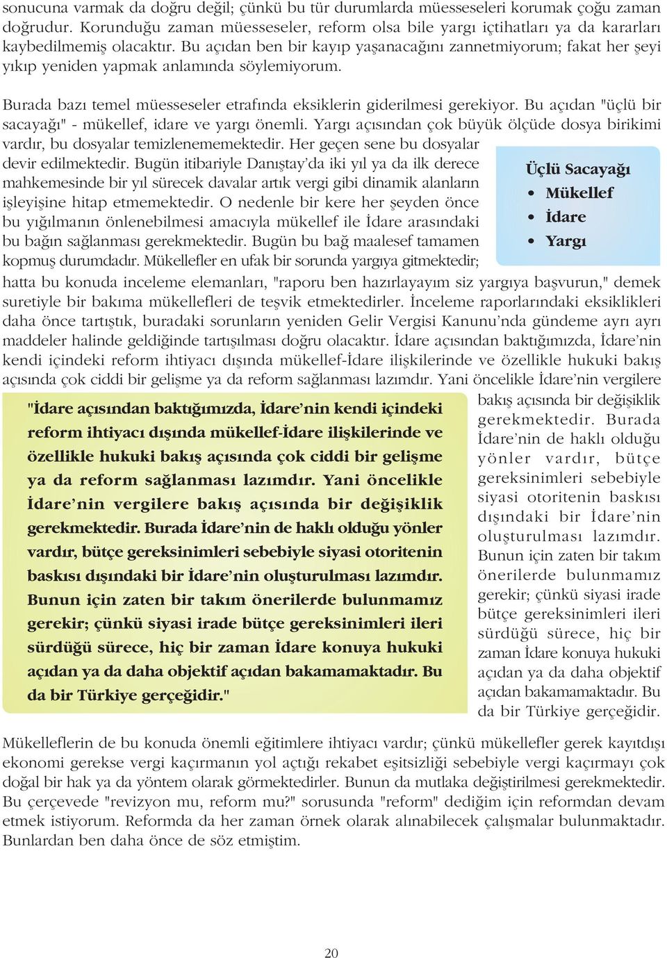 Bu açýdan ben bir kayýp yaþanacaðýný zannetmiyorum; fakat her þeyi yýkýp yeniden yapmak anlamýnda söylemiyorum. Burada bazý temel müesseseler etrafýnda eksiklerin giderilmesi gerekiyor.