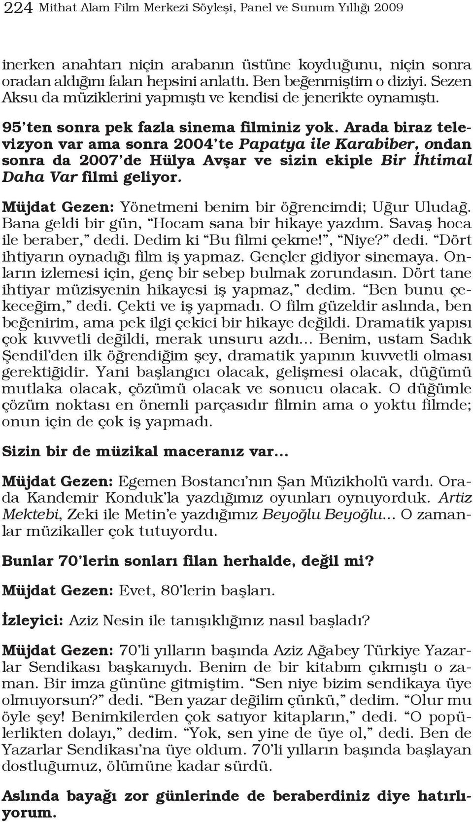 Arada biraz televizyon var ama sonra 2004 te Papatya ile Karabiber, ondan sonra da 2007 de Hülya Avşar ve sizin ekiple Bir İhtimal Daha Var filmi geliyor.