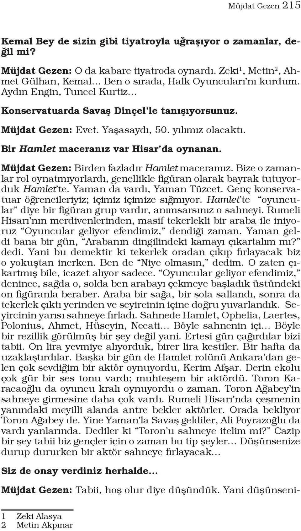 yılımız olacaktı. Bir Hamlet maceranız var Hisar da oynanan. Müjdat Gezen: Birden fazladır Hamlet maceramız. Bize o zamanlar rol oynatmıyorlardı, genellikle figüran olarak bayrak tutuyorduk Hamlet te.