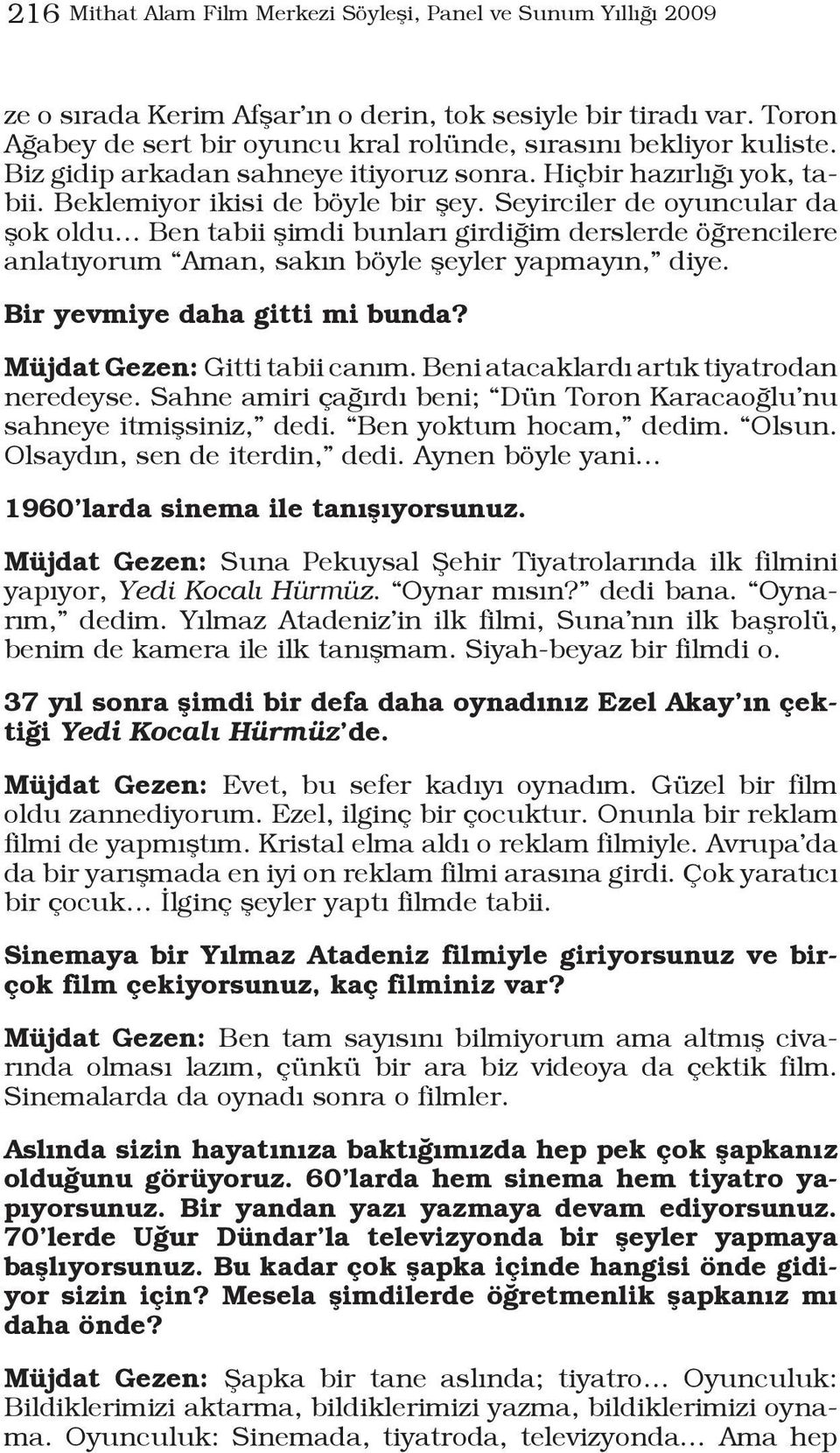 Seyirciler de oyuncular da şok oldu Ben tabii şimdi bunları girdiğim derslerde öğrencilere anlatıyorum Aman, sakın böyle şeyler yapmayın, diye. Bir yevmiye daha gitti mi bunda?