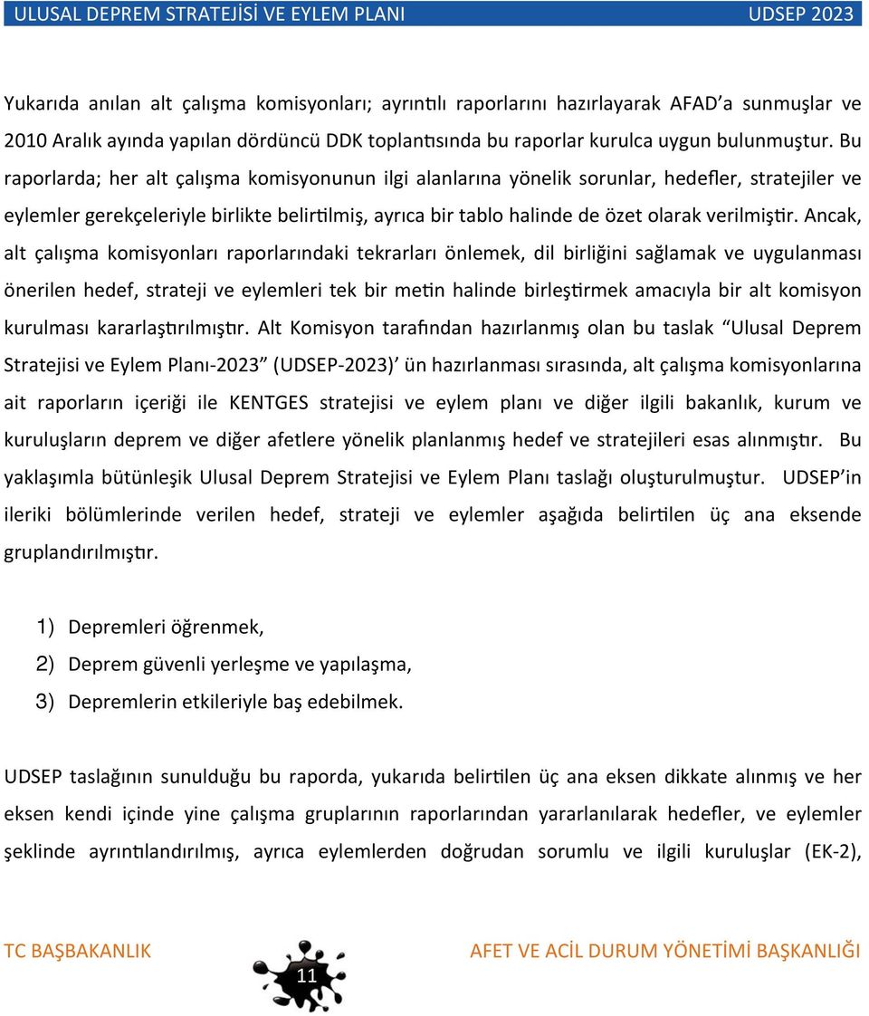 Bu raporlarda; her alt çalışma komisyonunun ilgi alanlarına yönelik sorunlar, hedefler, stratejiler ve eylemler gerekçeleriyle birlikte belirplmiş, ayrıca bir tablo halinde de özet olarak verilmişpr.