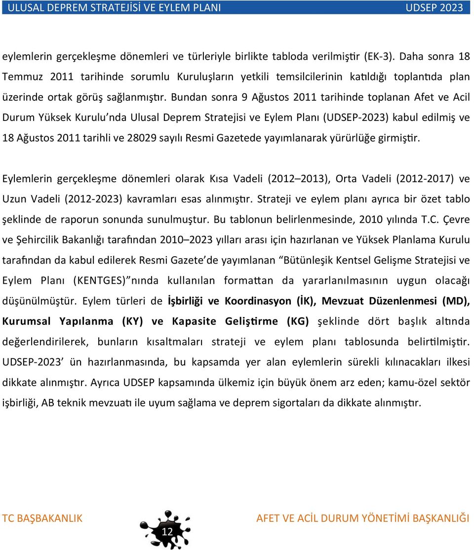 Bundan sonra 9 Ağustos 2011 tarihinde toplanan Afet ve Acil Durum Yüksek Kurulu nda Ulusal Deprem Stratejisi ve Eylem Planı (UDSEP- 2023) kabul edilmiş ve 18 Ağustos 2011 tarihli ve 28029 sayılı