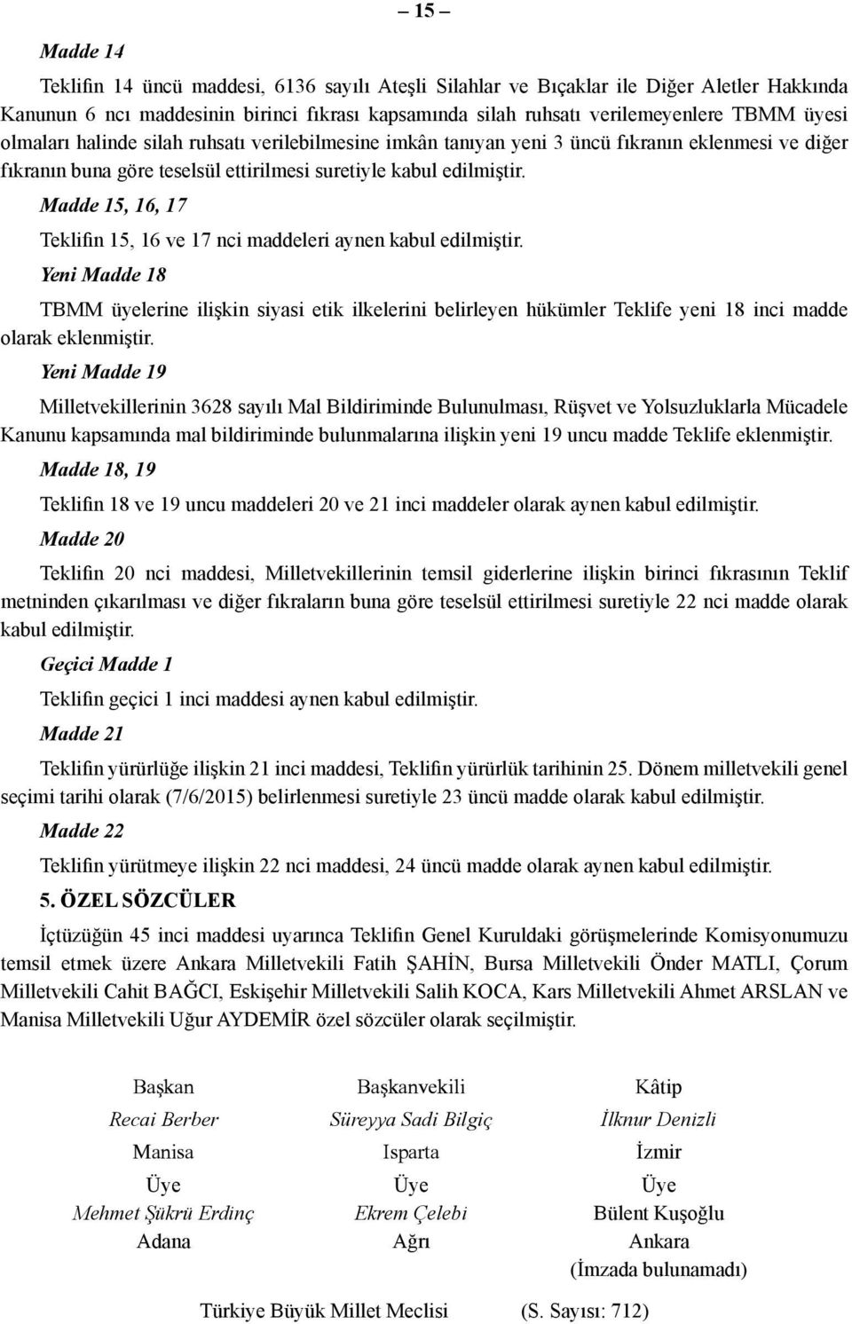 Madde 15, 16, 17 Teklifin 15, 16 ve 17 nci maddeleri aynen kabul edilmiştir.