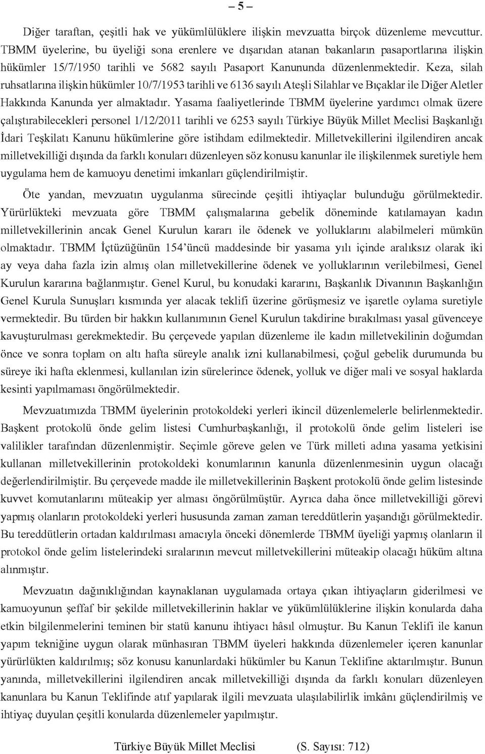 Keza, silah ruhsatlarına ilişkin hükümler 10/7/1953 tarihli ve 6136 sayılı Ateşli Silahlar ve Bıçaklar ile Diğer Aletler Hakkında Kanunda yer almaktadır.