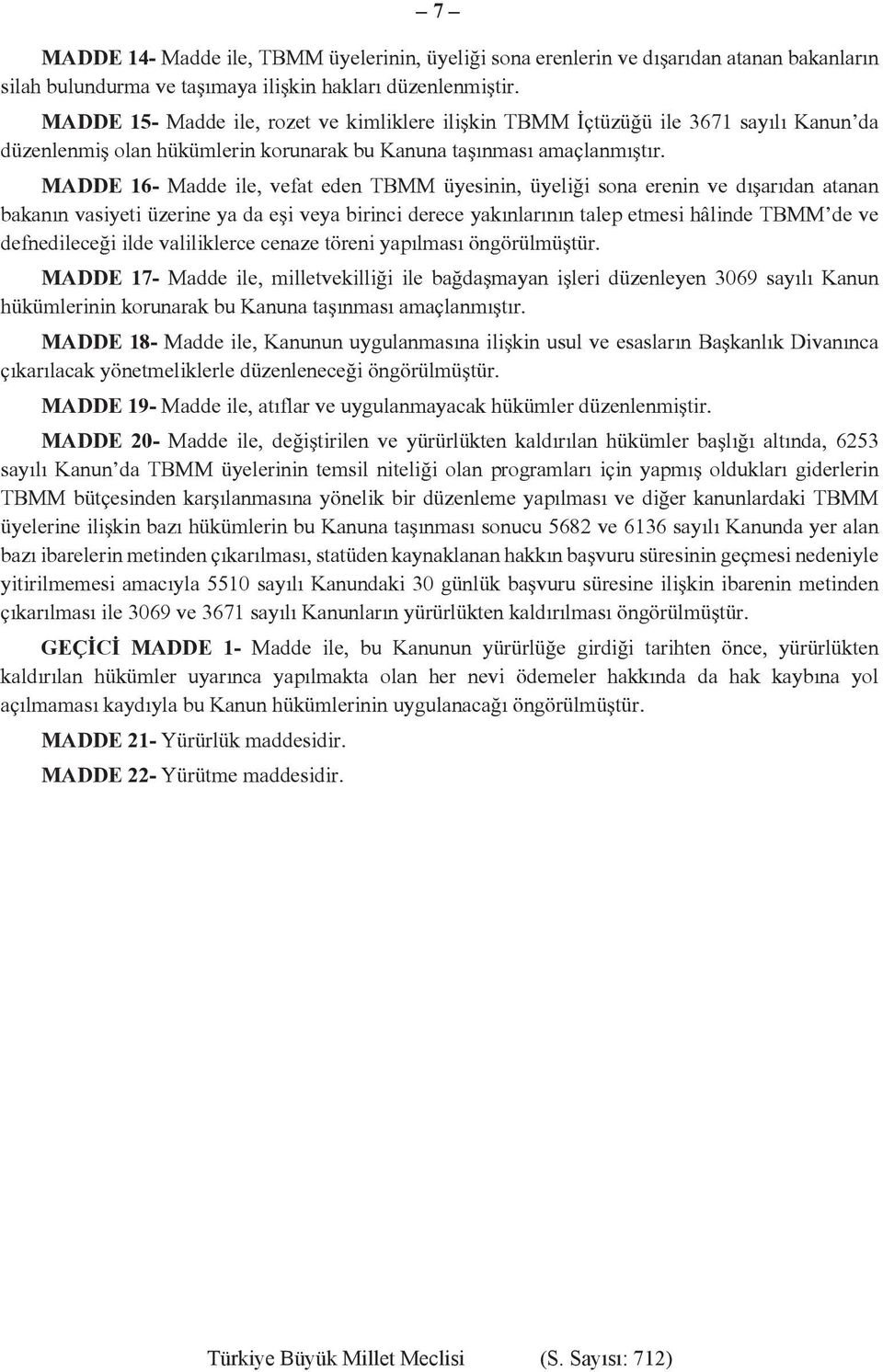 MADDE 16- Madde ile, vefat eden TBMM üyesinin, üyeliği sona erenin ve dışarıdan atanan bakanın vasiyeti üzerine ya da eşi veya birinci derece yakınlarının talep etmesi hâlinde TBMM de ve