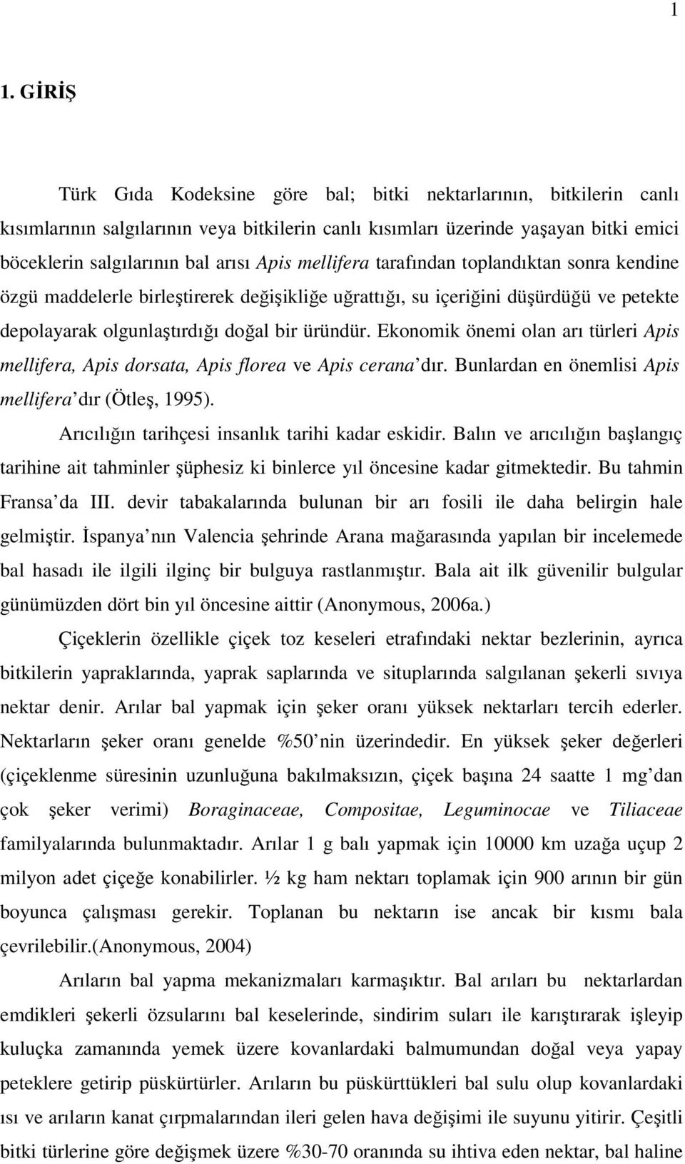 Ekonomik önemi olan arı türleri Apis mellifera, Apis dorsata, Apis florea ve Apis cerana dır. Bunlardan en önemlisi Apis mellifera dır (Ötleş, 995). Arıcılığın tarihçesi insanlık tarihi kadar eskidir.