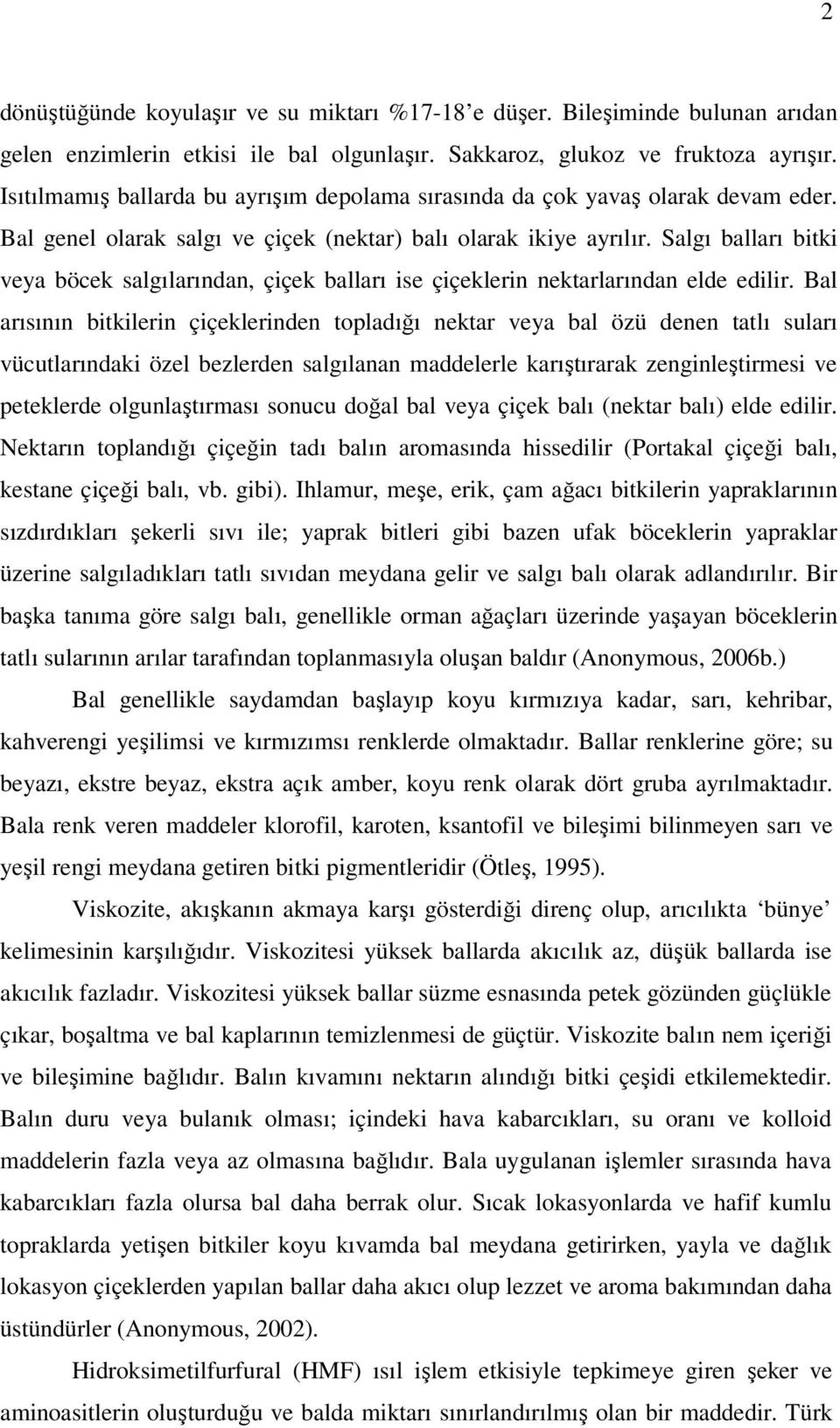 Salgı balları bitki veya böcek salgılarından, çiçek balları ise çiçeklerin nektarlarından elde edilir.