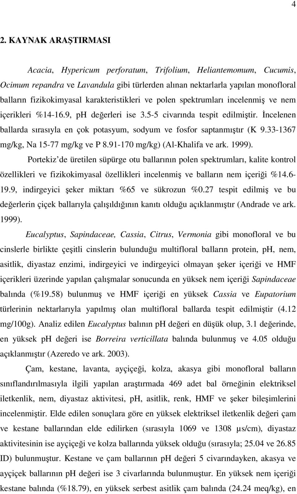 İncelenen ballarda sırasıyla en çok potasyum, sodyum ve fosfor saptanmıştır (K 9.33-367 mg/kg, Na 5-77 mg/kg ve P 8.9-7 mg/kg) (Al-Khalifa ve ark. 999).