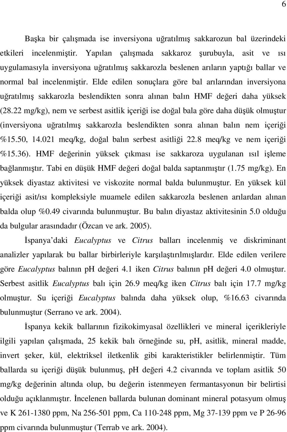 Elde edilen sonuçlara göre bal arılarından inversiyona uğratılmış sakkarozla beslendikten sonra alınan balın HMF değeri daha yüksek (8.