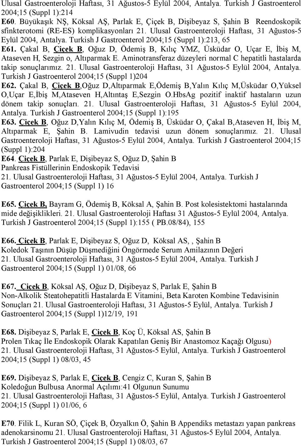 Turkish J Gastroenterol 2004;15 (Suppl 1):213, 65 E61. Çakal B, Çiçek B, Oğuz D, Ödemiş B, Kılıç YMZ, Üsküdar O, Uçar E, İbiş M, Ataseven H, Sezgin o, Altıparmak E.