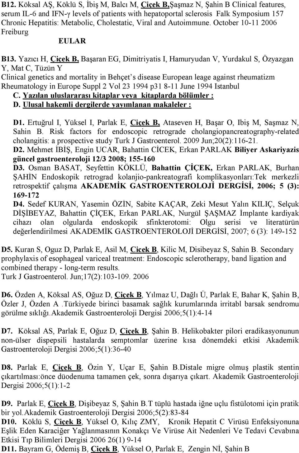 Yazıcı H, Çiçek B, Başaran EG, Dimitriyatis I, Hamuryudan V, Yurdakul S, Özyazgan Y, Mat C, Tüzün Y Clinical genetics and mortality in Behçet s disease European leage against rheumatizm Rheumatology