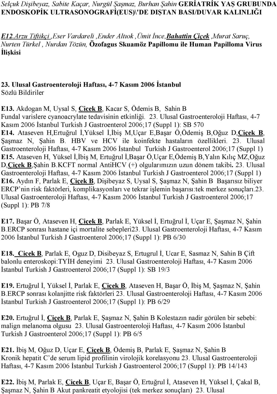 Ulusal Gastroenteroloji Haftası, 4-7 Kasım 2006 İstanbul Sözlü Bildiriler E13. Akdogan M, Uysal S, Cicek B, Kacar S, Ödemis B, Sahin B Fundal varislere cyanoacrylate tedavisinin etkinliği. 23.