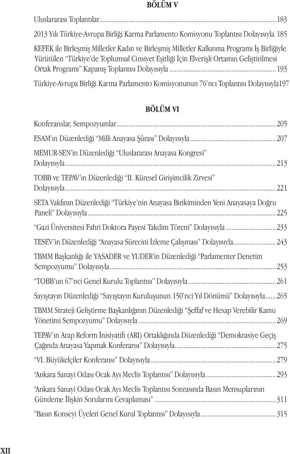 Kapanış Toplantısı Dolayısıyla... 193 Türkiye-Avrupa Birliği Karma Parlamento Komisyonunun 76 ncı Toplantısı Dolayısıyla.197 BÖLÜM VI Konferanslar, Sempozyumlar.