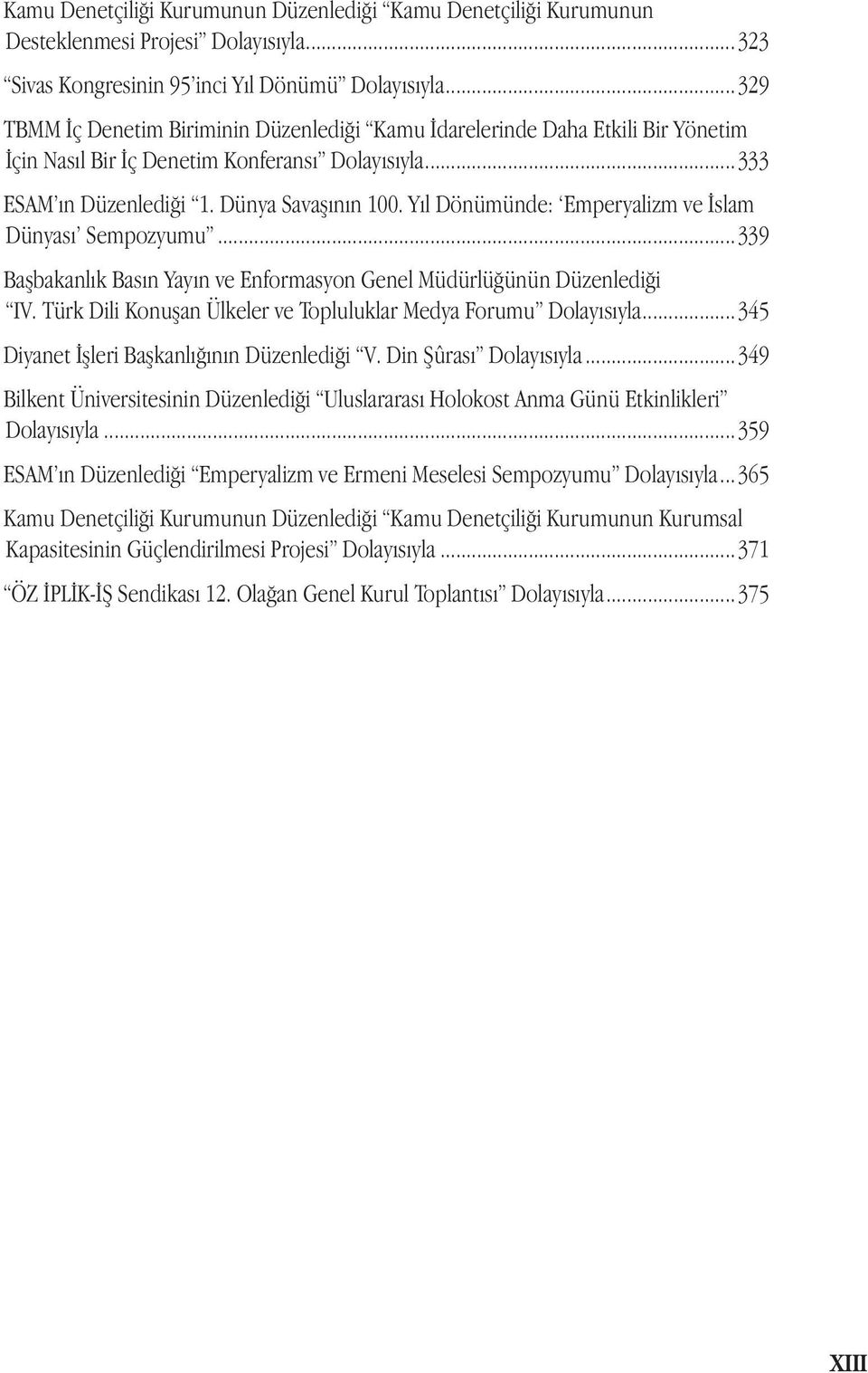 Yıl Dönümünde: Emperyalizm ve İslam Dünyası Sempozyumu... 339 Başbakanlık Basın Yayın ve Enformasyon Genel Müdürlüğünün Düzenlediği IV.