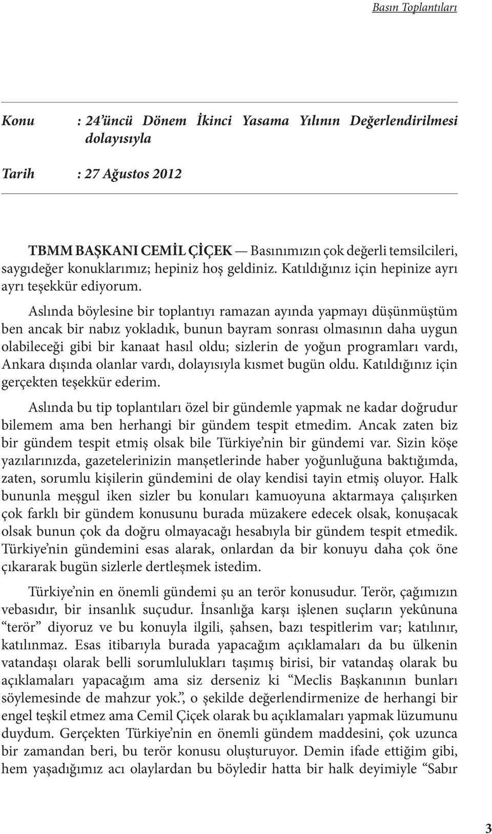 Aslında böylesine bir toplantıyı ramazan ayında yapmayı düşünmüştüm ben ancak bir nabız yokladık, bunun bayram sonrası olmasının daha uygun olabileceği gibi bir kanaat hasıl oldu; sizlerin de yoğun