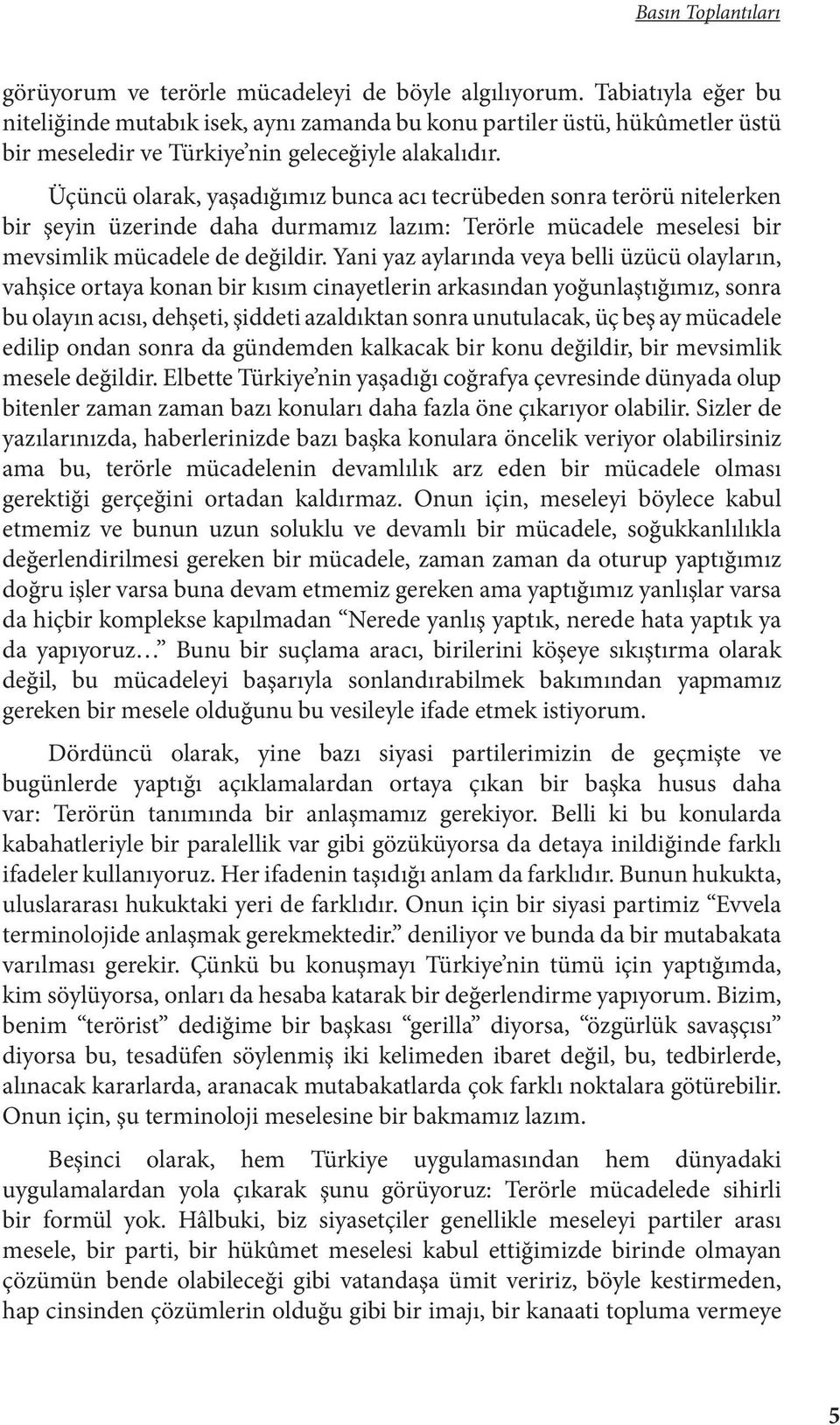 Üçüncü olarak, yaşadığımız bunca acı tecrübeden sonra terörü nitelerken bir şeyin üzerinde daha durmamız lazım: Terörle mücadele meselesi bir mevsimlik mücadele de değildir.