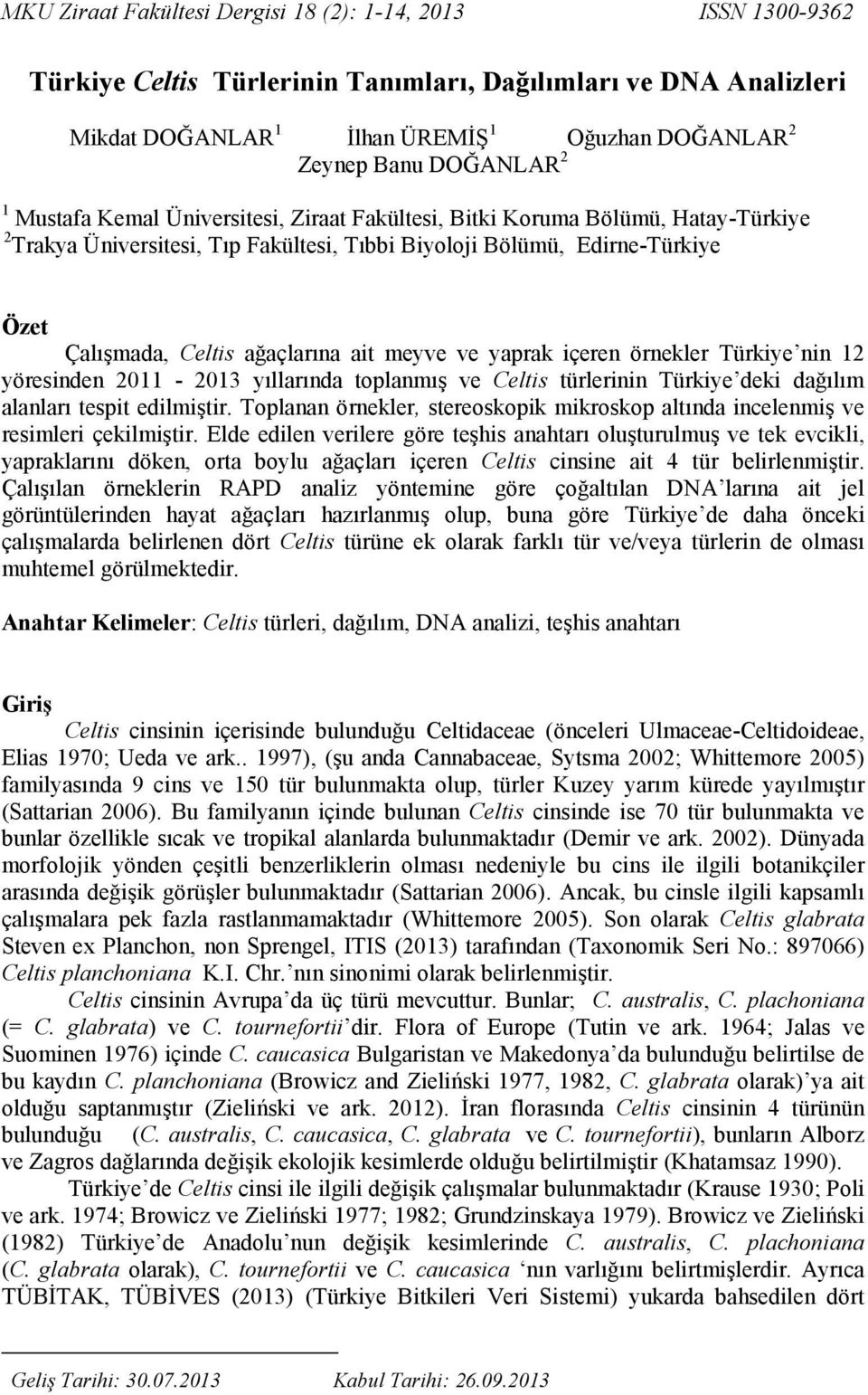 ait meyve ve yaprak içeren örnekler Türkiye nin 12 yöresinden 2011-2013 yıllarında toplanmış ve Celtis türlerinin Türkiye deki dağılım alanları tespit edilmiştir.