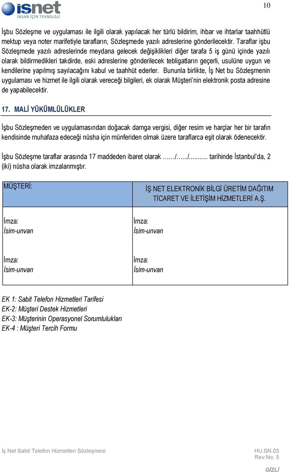 usulüne uygun ve kendilerine yapılmış sayılacağını kabul ve taahhüt ederler.