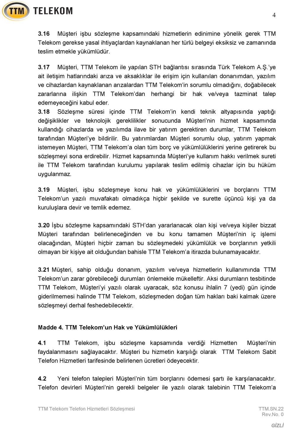 ilişkin TTM Telekom dan herhangi bir hak ve/veya tazminat talep edemeyeceğini kabul eder. 3.