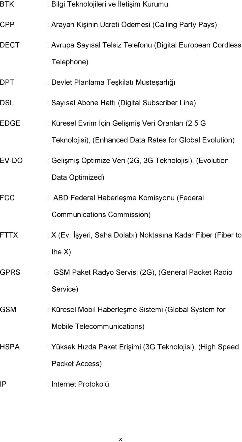 Gelişmiş Optimize Veri (2G, 3G Teknolojisi), (Evolution Data Optimized) FCC : ABD Federal Haberleşme Komisyonu (Federal Communications Commission) FTTX : X (Ev, İşyeri, Saha Dolabı) Noktasına Kadar