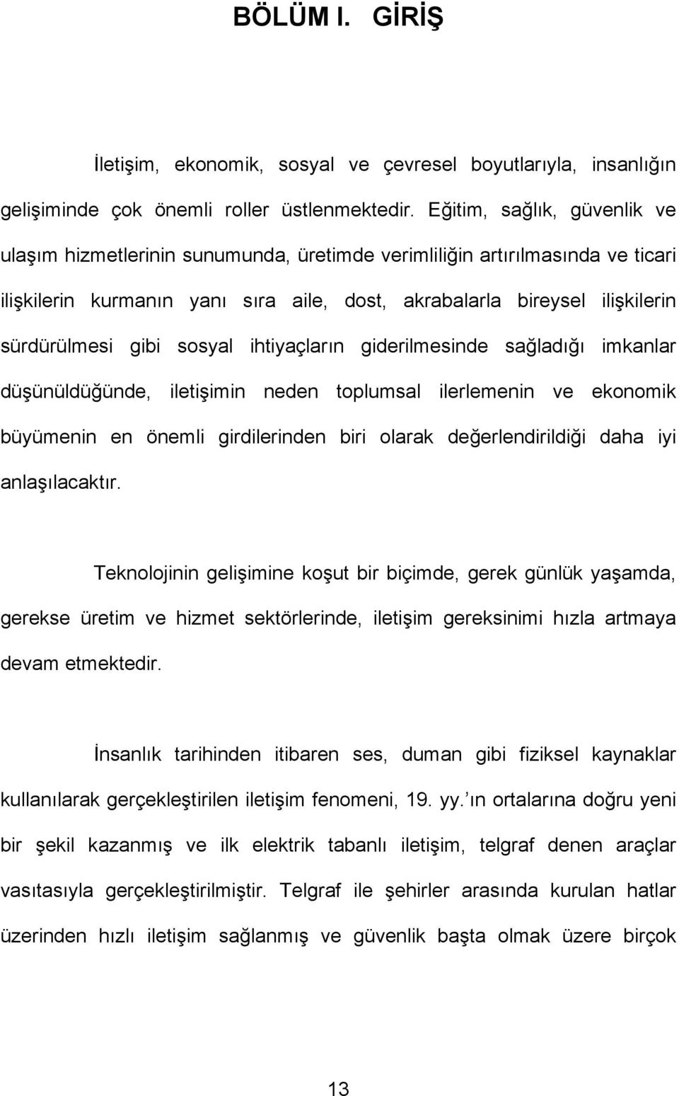 gibi sosyal ihtiyaçların giderilmesinde sağladığı imkanlar düşünüldüğünde, iletişimin neden toplumsal ilerlemenin ve ekonomik büyümenin en önemli girdilerinden biri olarak değerlendirildiği daha iyi